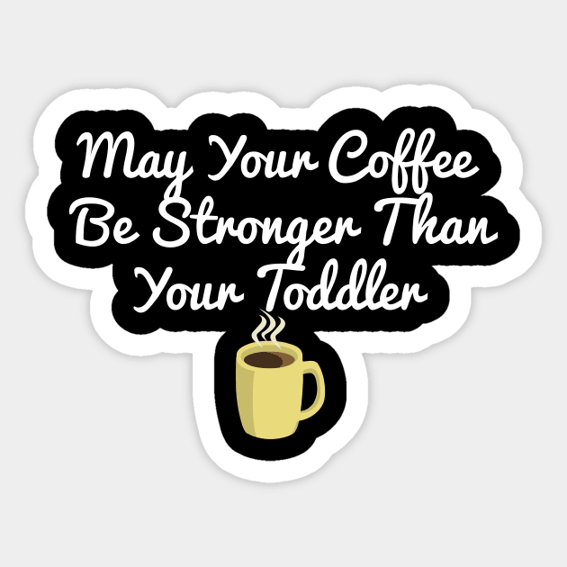 May Your Coffee Be Stronger Than Your Toddler Sticker by StyledBySage